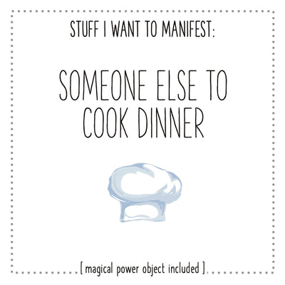 Stuff I Want To Manifest : Someone Else To Cook Dinner