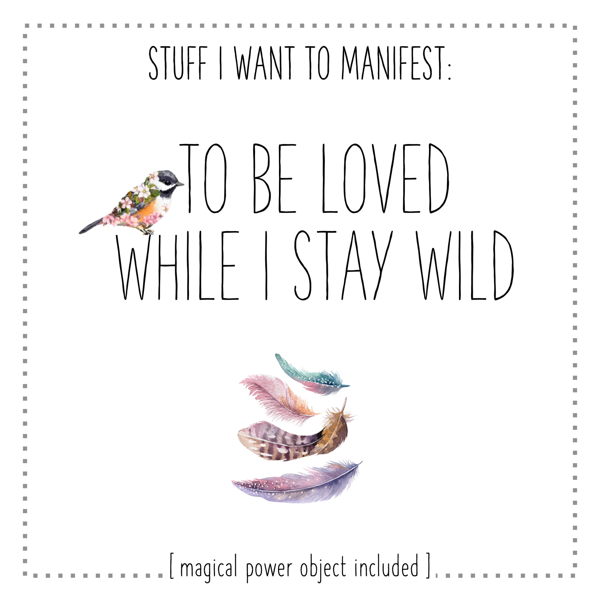 Stuff I Want To Manifest : To Be Loved While I Stay Wild