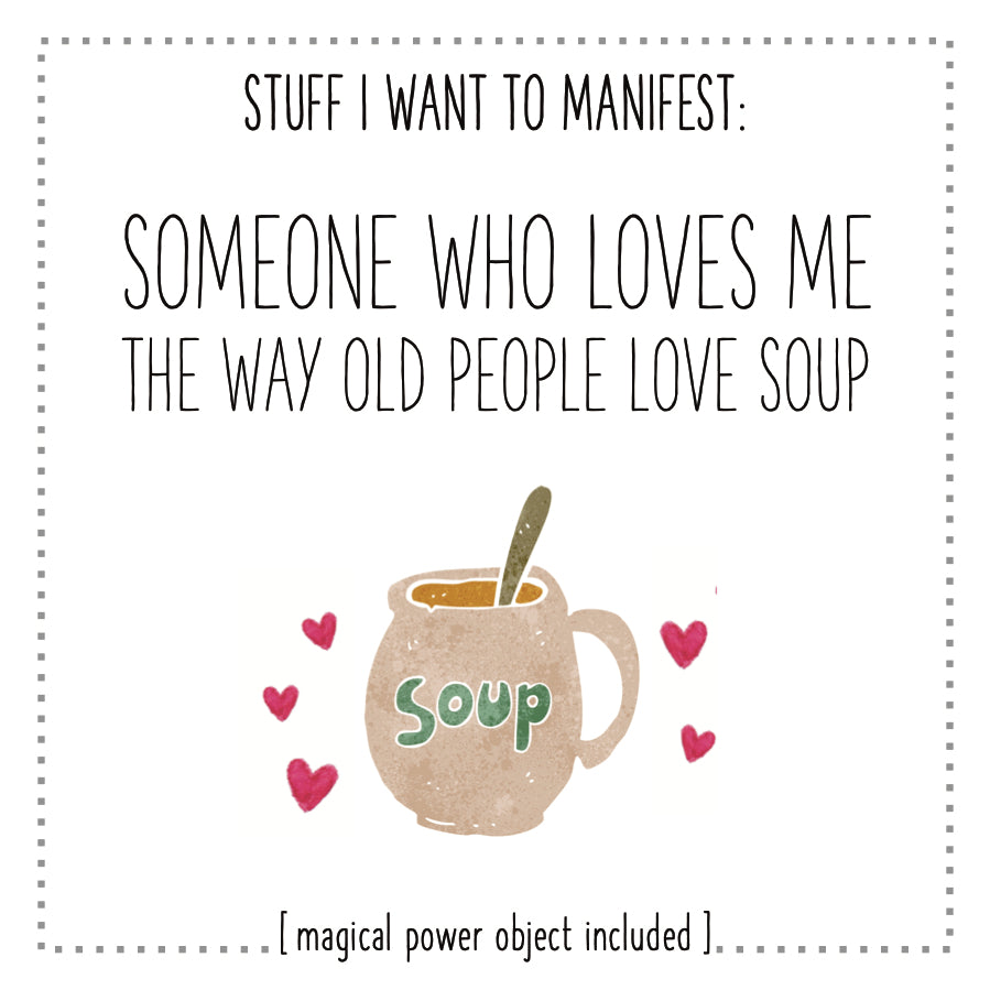 Stuff I Want To Manifest : Someone Who Loves Me The Way Old People Love Soup