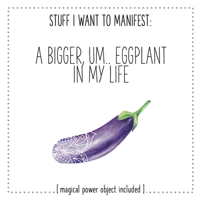 Stuff I Want To Manifest : A Bigger, um, Eggplant In My Life