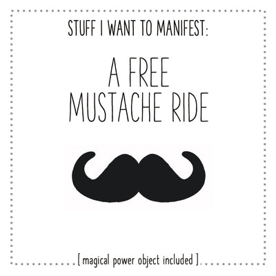 Stuff I Want To Manifest : A Free Mustache Ride