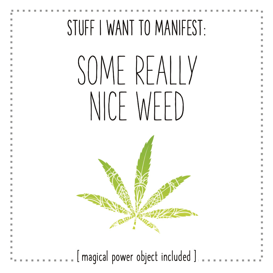 Stuff I Want To Manifest : Some Really Nice Weed