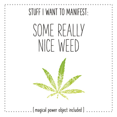Stuff I Want To Manifest : Some Really Nice Weed
