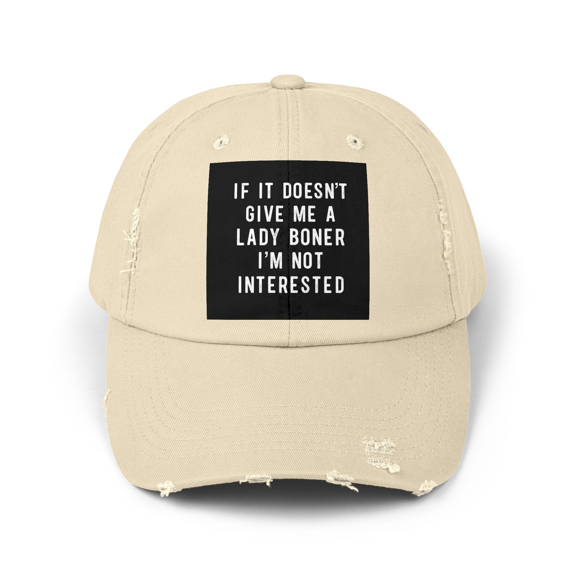 Distressed Cap - "If It Doesn't Give Me A Lady Boner, I'm Not Interested"