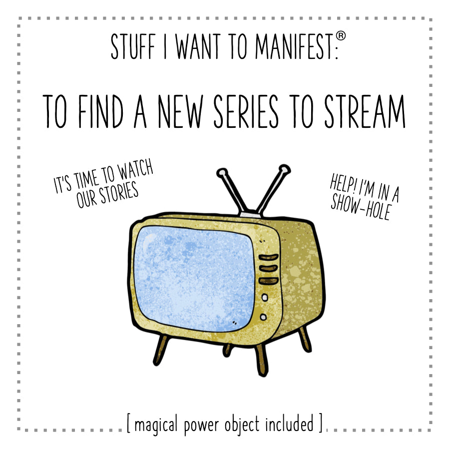 Stuff I Want To Manifest : Find A New Series To Stream