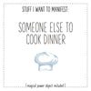 Stuff I Want To Manifest : Someone Else To Cook Dinner