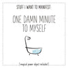 Stuff I Want To Manifest : One Damn Minute To Myself