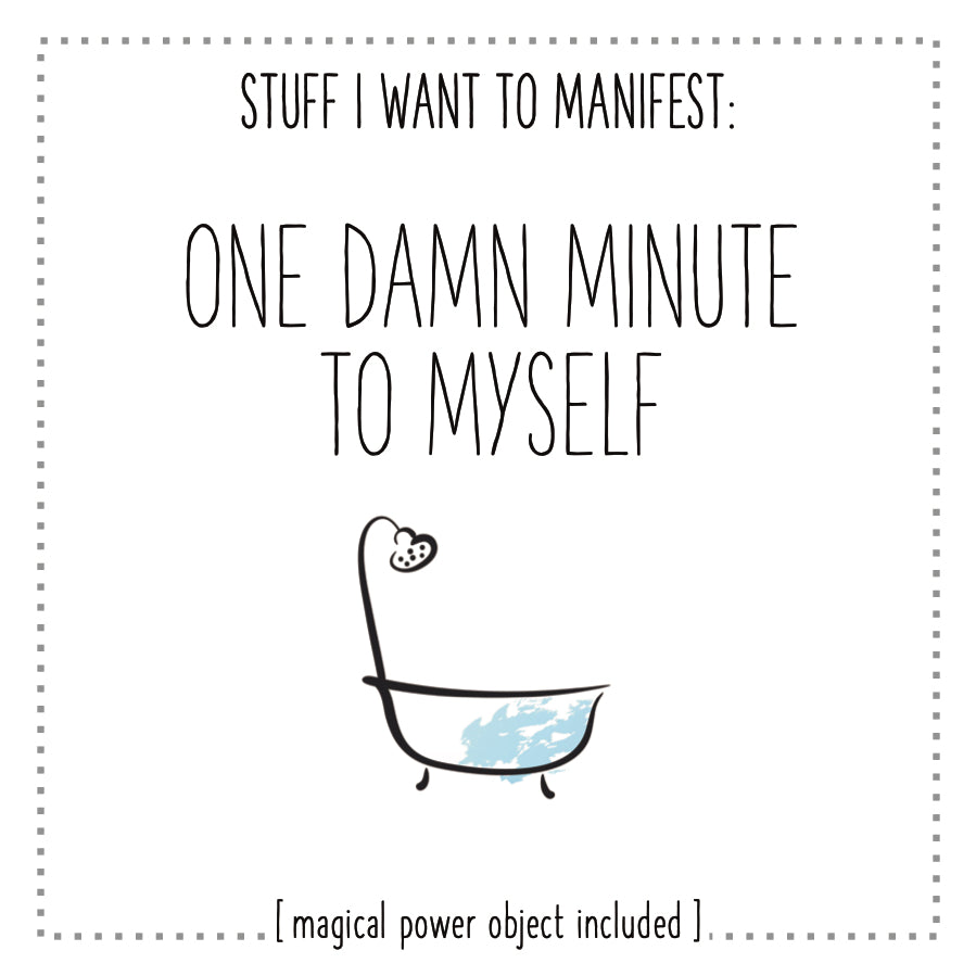 Stuff I Want To Manifest : One Damn Minute To Myself