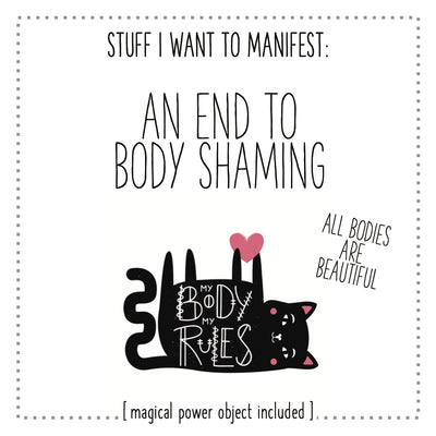 Stuff I Want To Manifest : An End To Body Shaming