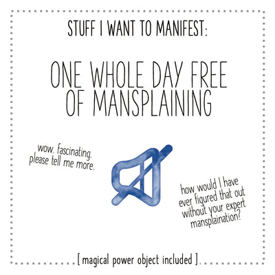 Stuff I Want To Manifest : A Whole Day Free of Mansplaining