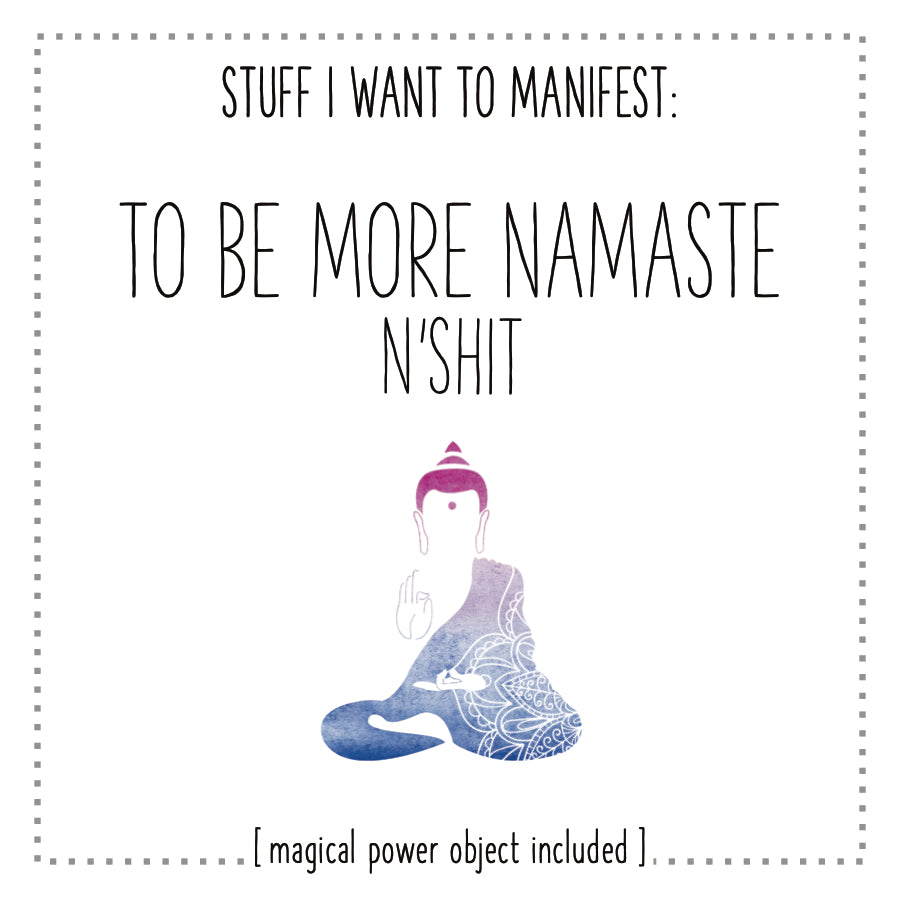 Stuff I Want To Manifest : To Be More Namaste n'Shit