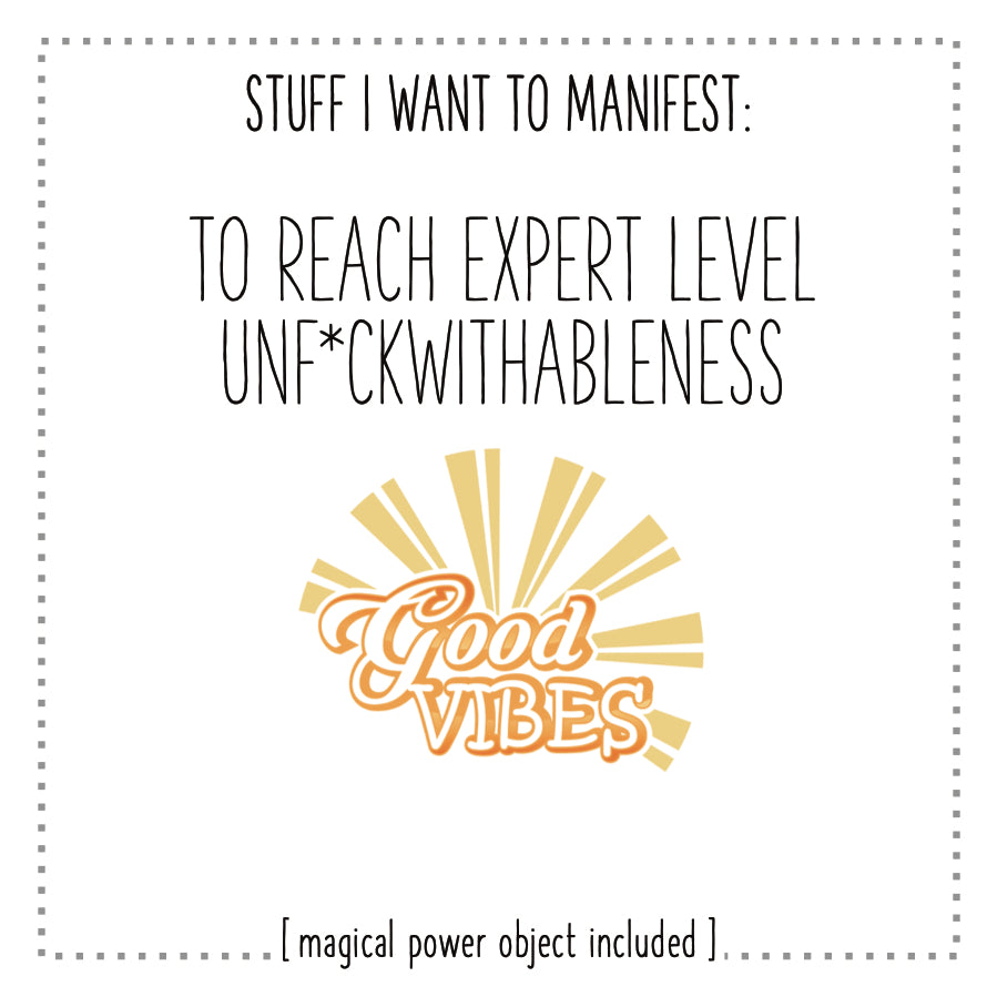 Stuff I Want To Manifest : To Reach Expert Level Unfuckwithableness