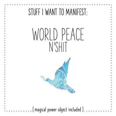 Stuff I Want To Manifest : World Peace n'Shit