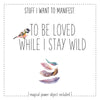 Stuff I Want To Manifest : To Be Loved While I Stay Wild