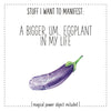 Stuff I Want To Manifest : A Bigger, um, Eggplant In My Life