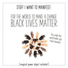 Stuff I Want To Manifest : For The World To Change - Black Lives Matter