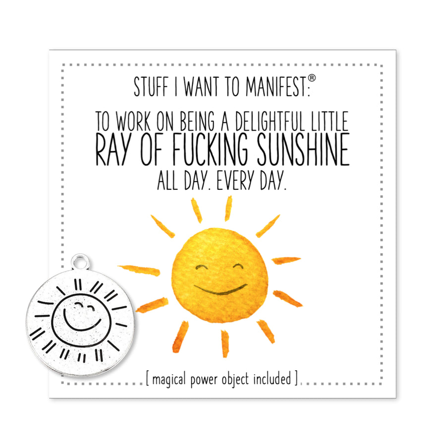 Stuff I Want To Manifest : To Keep Being  a Delightful Ray of Fucking Sunshine